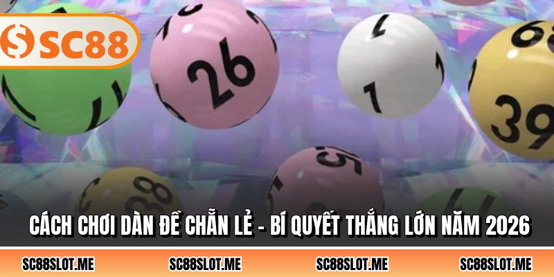 Cách Chơi Dàn Đề Chẵn Lẻ - Bí Quyết Thắng Lớn Năm 2026
