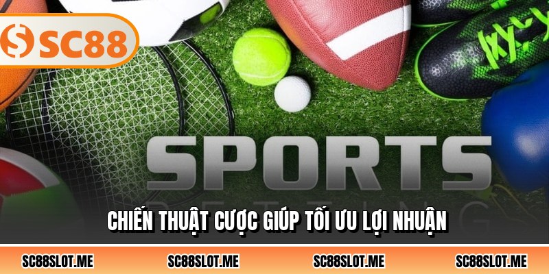 Chiến thuật cược giúp tối ưu lợi nhuận