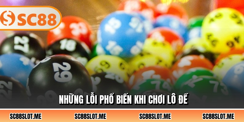 Những lỗi phổ biến khi chơi lô đề
