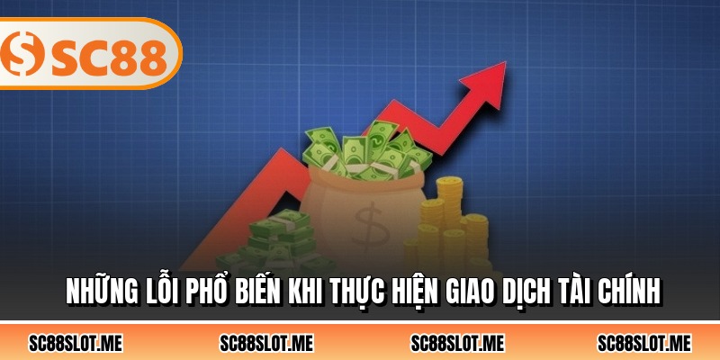 Những lỗi phổ biến khi thực hiện giao dịch tài chính