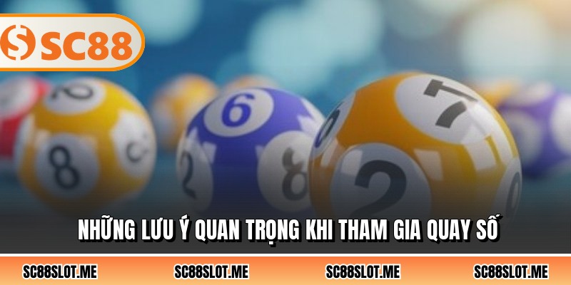 Những lưu ý quan trọng khi tham gia quay số