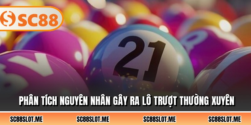 Phân tích nguyên nhân gây ra lô trượt thường xuyên