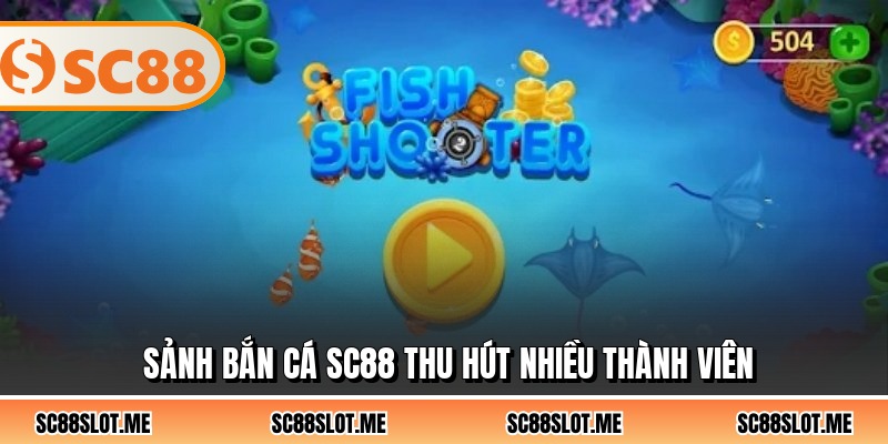Sảnh bắn cá SC88 thu hút nhiều thành viên