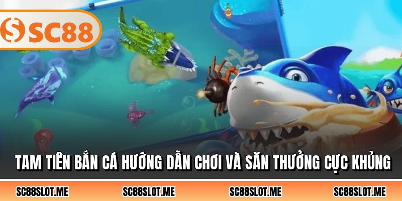 Tam Tiên Bắn Cá Hướng Dẫn Chơi Và Săn Thưởng Cực Khủng