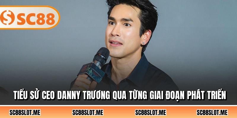 Tiểu sử CEO Danny Trương qua từng giai đoạn phát triển