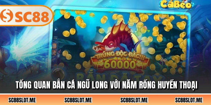 Tổng quan bắn cá ngũ long với năm rồng huyền thoại