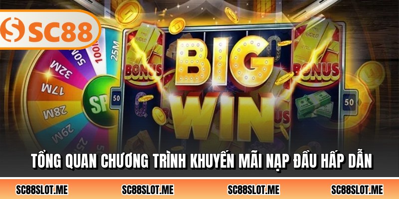 Tổng quan chương trình khuyến mãi nạp đầu hấp dẫn